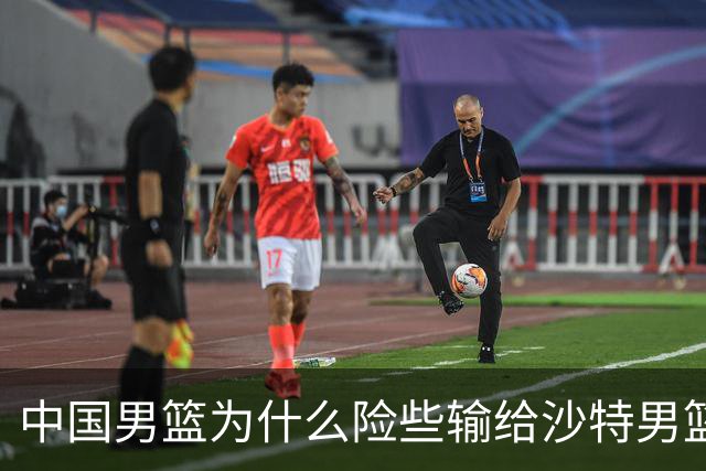 中国男篮为什么险些输给沙特男篮？廖三宁说出原因，原来如此